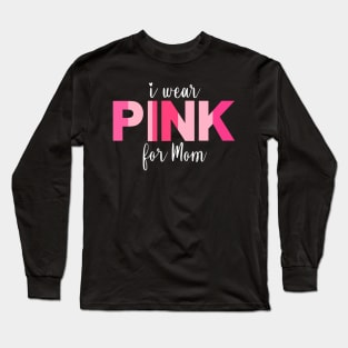 I wear pink for Mom breast cancer awareness Long Sleeve T-Shirt